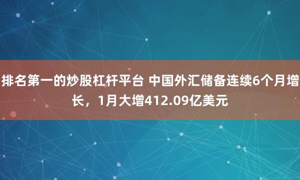 排名第一的炒股杠杆平台 中国外汇储备连续6个月增长，1月大增412.09亿美元